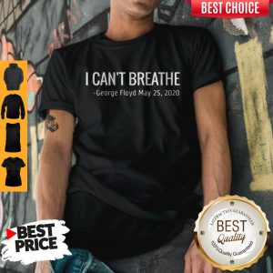 I Can't Breathe George Floyd May 25 2020 Shirt