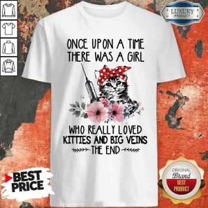 Cat Nurse Flower Once Upon A Time There Was A Girl Who Really Loved Kitties And Big Veins The End Shirt