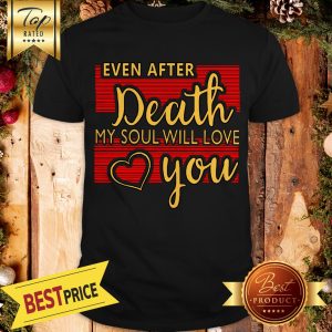 Even After Death, My Soul Will Love You Shirt