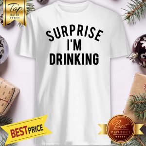 Official Surprise I'm Drinking Shirt