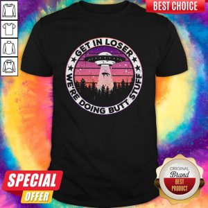 UFO Get In Loser We're Doing Butt Stuff Vintage Shirt