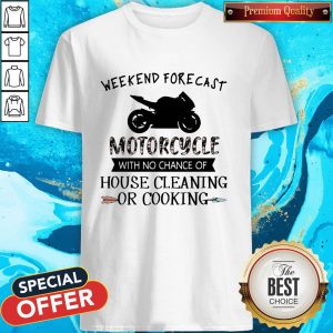 Weekend Forecast Motorcycle With No Chance Of House Cleaning Or Cooking Shirt
