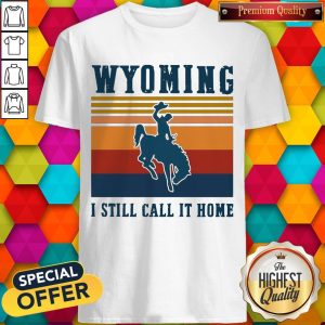 Pretty Wyoming I Still Call It Home Vintage Shirt