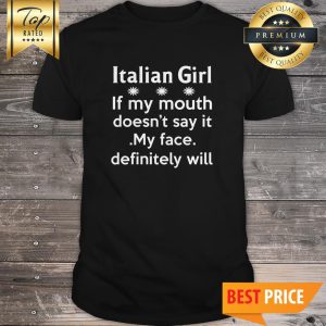 Italian Girl If My Mouth Doesn’t Say It My Face Definitely Will Shirt