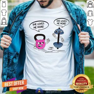 Weight Lifting She Loves Me More Shirt