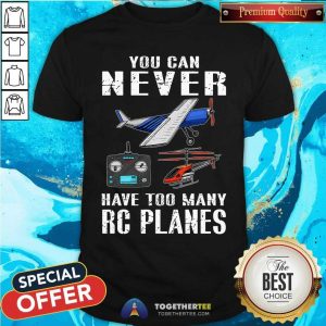 You Can Never Have Too Many RC Planes Shirt
