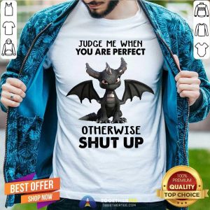 Dragon Judge Me When You Are Perfect Otherwise Shut Up Shirt