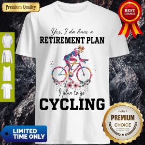 Pretty Yes I Do Have A Retirement Plan I Plan To Go Cycling Colors Flower Shirt