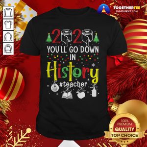 Premium 2020 Toilet Paper You’ll Go Down In History Teacher 6 Feet Christmas Shirt