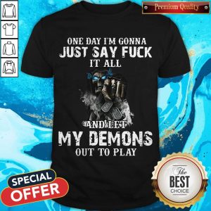 One Day I'm Gonna Just Say Fuck It All And Let My Demons Out To Play Skull Shirt