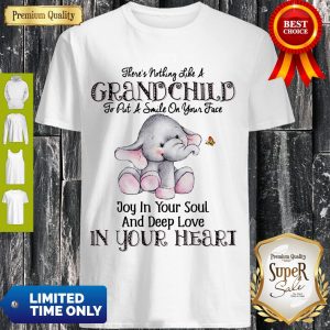Elephant There’s Nothing Like A Grandchild To Put A Smile On Your Face Shirt