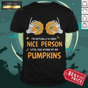 Bony Hand I'm Actually A Very Nice People Until You Stare At My Pumpkins Halloween Shirt