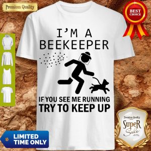 Hot I’m A Beekeeper If You See Me Running Try To Keep Up Shirt