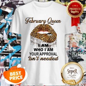 Leopard Lips February Queen I Am Who I Am Your Approval Isn’t Needed Shirt