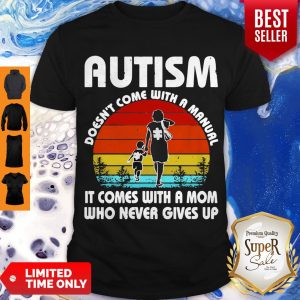 Autism Does't Come With A Manual It Comes With A Mom Who Never Gives Up Shirt