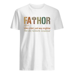 Thor Fathor Like A Dad Just Way Mightier Shirt