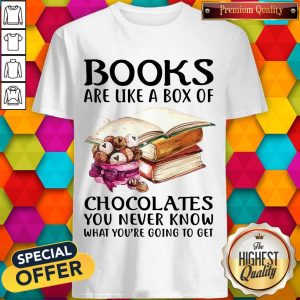 Books Are Like A Box Of Chocolates You Never Know What You’re Going To Get Shirt