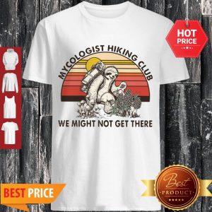 Cute Sloth Mycologist Hiking Club We Might Not Get Their Vintage Shirt