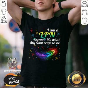 I Am A LPN Because It Is What My Soul Says To Be Shirt