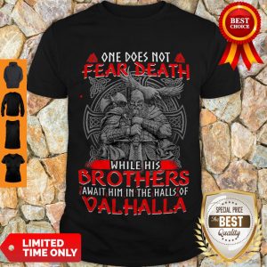 One Does Not Fear Death While His Brothers Await Him In The Halls Of Valhalla Shirt