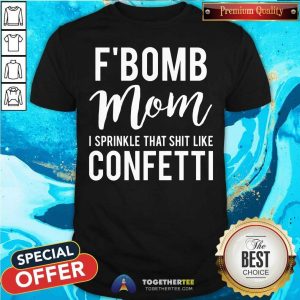 Grateful F Bomb Mom I Sprinkle That Shit Like Confetti Shirt
