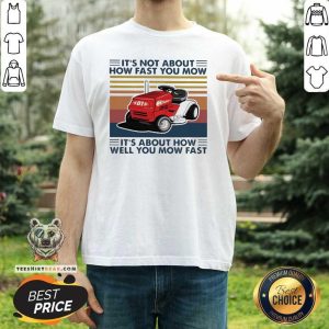 Pretty Lawn Mowing It Is Not About How Fast You Mow Shirt