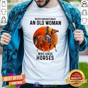 Hot Never Underestimate An Old Woman Who Loves Horses Shirt