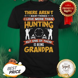 There Aren’t Many Things I Love More Than Deer Hunting Grandpa Shirt