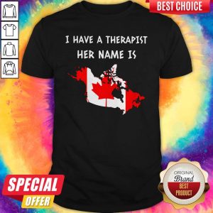 I Have A Therapist Her Name Is Canada Shirt