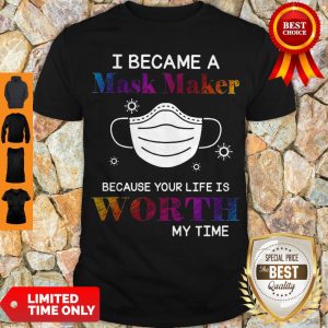 Top I Became A Mask Maker Because Your Life Is Worth My Time Coronavirus Shirt