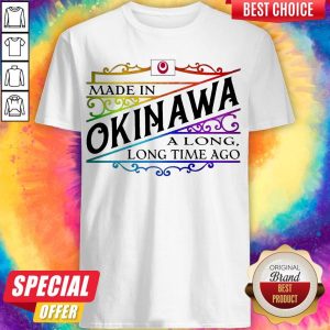 Premium Made In Okinawa A Long Long Time A Go Colors Shirt