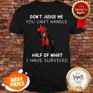 Chicken Don’t Judge Me You Can’t Handle Half Of What Shirt