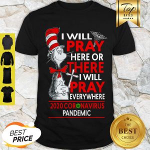 Good Dr. Seuss I Will Pray Here Or There Everywhere 2020 Coronavirus Pandemic Shirt