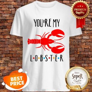 Official You’re My Lobster Friends Shirt
