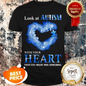 Look At Autism Awareness With Your Heart Your Eyes Might Miss Something Shirt