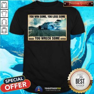 Pretty Stock Car Racing You Win Some You Lose Some You Wreck Some Shirt