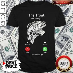Funny The Trout Are Calling And I Must Go Shirt