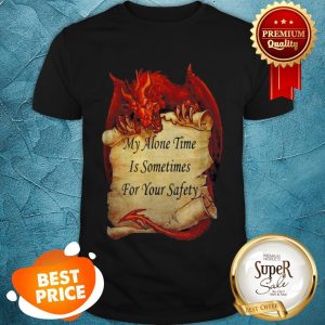 Red Dragon My Alone Time Is Sometimes For Your Safety Shirt