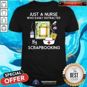 Official Just A Nurse Who Easily Distracted By Scrapbooking Shirt