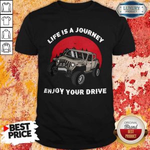Life Is A Journey Enjoy Your Drive Shirt