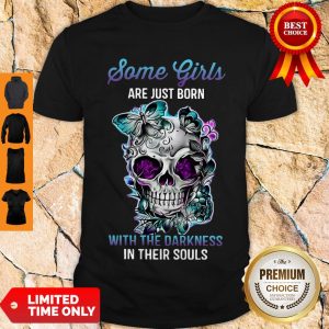Skull Some Girls Are Just Born With The Darkness In Their Souls Shirt