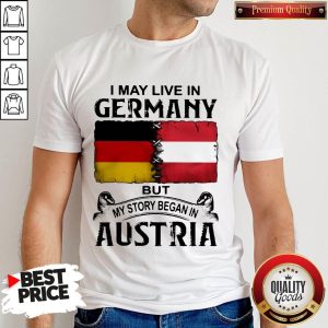 I May Live In GERMANY But My Story Began In AUSTRIA Shirt