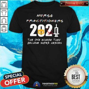 Original Nurse Practitioners 2021 The One Where They Became Super Heroes Shirt
