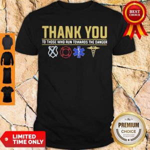 Good Thank You To Those Who Run Towards The Danger Shirt