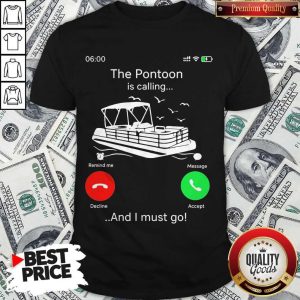 The Pontoon Is Calling And I Must Go Shirt