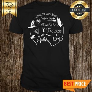 Official Apenas Uma Garota Bruxa Vivendo Em Um Mundo De Trouxas Shirt