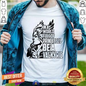 Good In A World Full Of Princesses Be A Valkyrie Gift T-Shirt