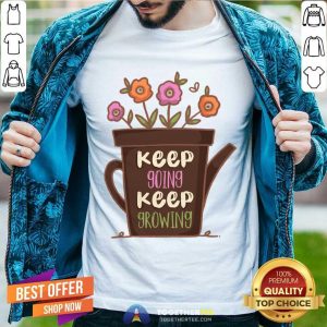 Keep Going Keep Growing Flower Shirt