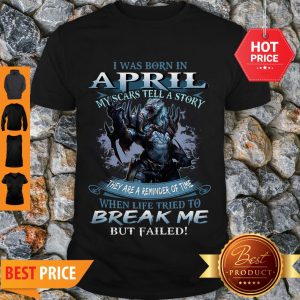 Wolf Warrior I Was Born In April My Scars Tell A Story Break Me Shirt