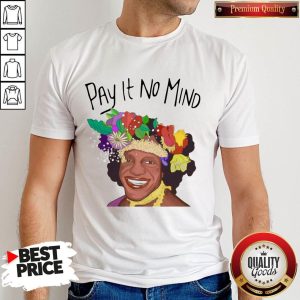 Official Pay It No Mind Shirt